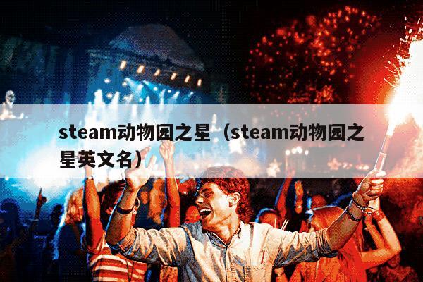 steam动物园之星（steam动物园之星英文名）