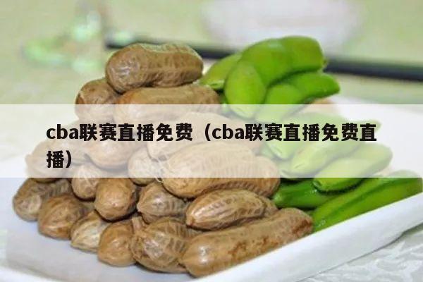 cba联赛直播免费（cba联赛直播免费直播）