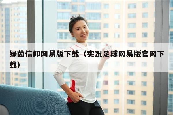 绿茵信仰网易版下载（实况足球网易版官网下载）