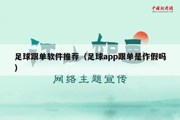 足球跟单软件推荐（足球app跟单是作假吗）