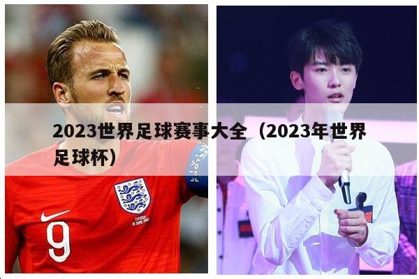 2023世界足球赛事大全（2023年世界足球杯）