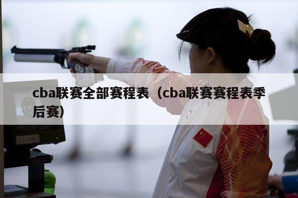 cba联赛全部赛程表（cba联赛赛程表季后赛）