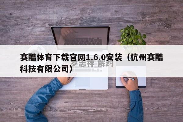 赛酷体育下载官网1.6.0安装（杭州赛酷科技有限公司）