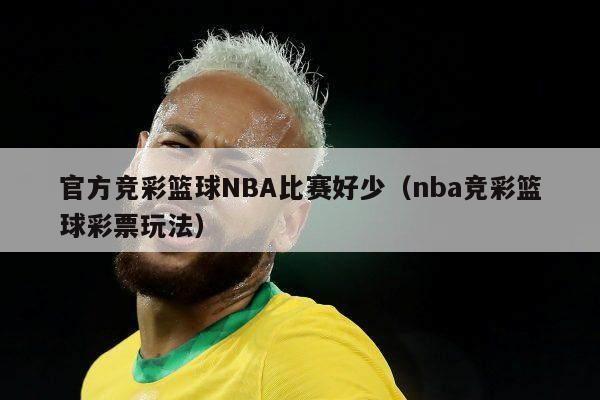 官方竞彩篮球NBA比赛好少（nba竞彩篮球彩票玩法）