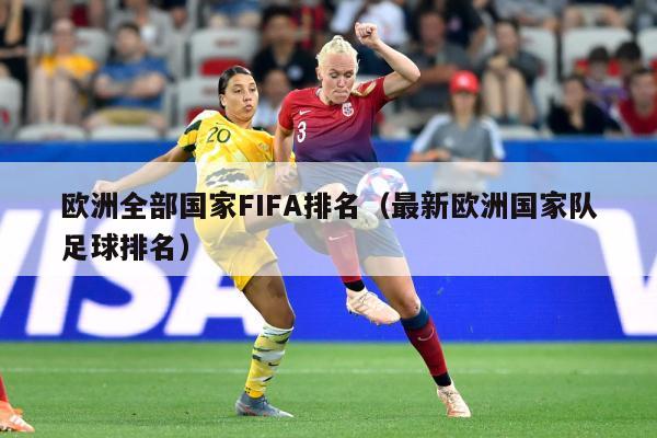 欧洲全部国家FIFA排名（最新欧洲国家队足球排名）