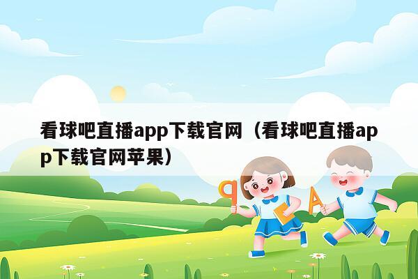 看球吧直播app下载官网（看球吧直播app下载官网苹果）