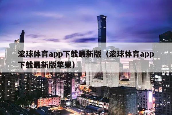 滚球体育app下载最新版（滚球体育app下载最新版苹果）