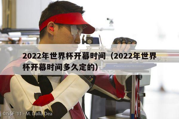 2022年世界杯开幕时间（2022年世界杯开幕时间多久定的）