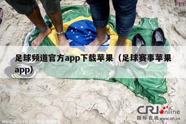 足球频道官方app下载苹果（足球赛事苹果app）