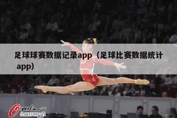 足球球赛数据记录app（足球比赛数据统计 app）