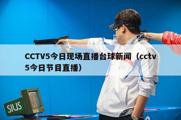 CCTV5今日现场直播台球新闻（cctv5今日节目直播）