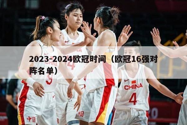 2023-2024欧冠时间（欧冠16强对阵名单）