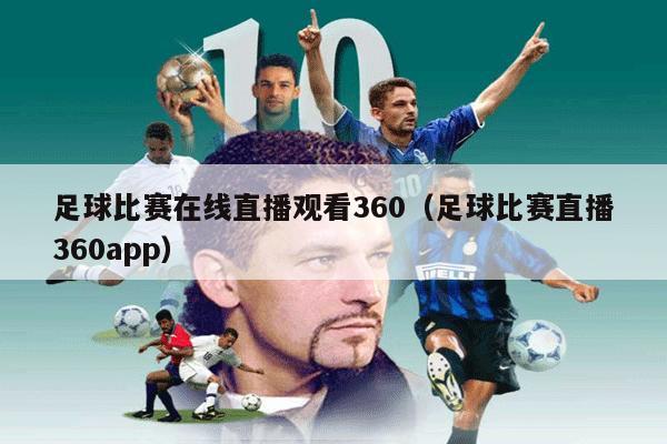 足球比赛在线直播观看360（足球比赛直播360app）