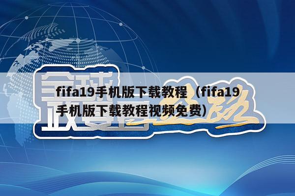 fifa19手机版下载教程（fifa19手机版下载教程视频免费）