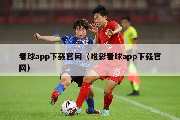 看球app下载官网（唯彩看球app下载官网）