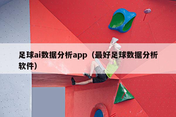 足球ai数据分析app（最好足球数据分析软件）