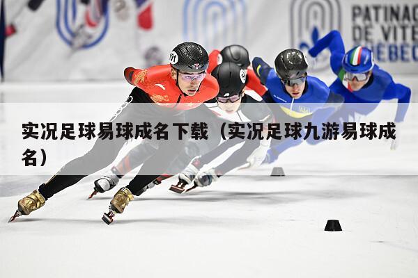 实况足球易球成名下载（实况足球九游易球成名）