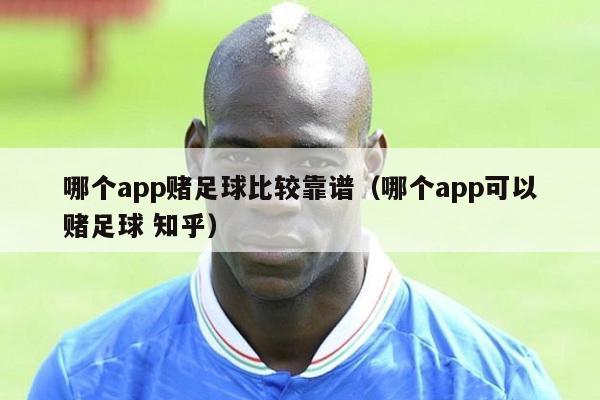 哪个app赌足球比较靠谱（哪个app可以赌足球 知乎）