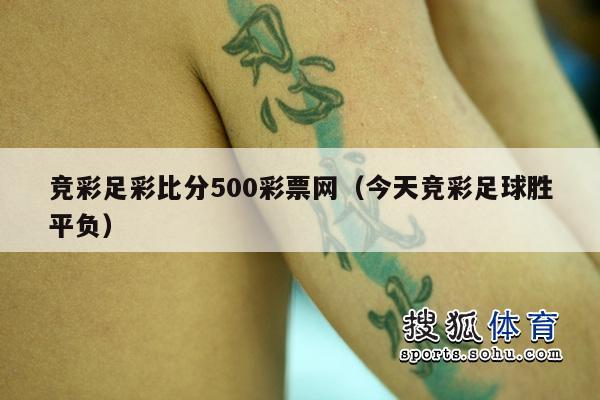 竞彩足彩比分500彩票网（今天竞彩足球胜平负）