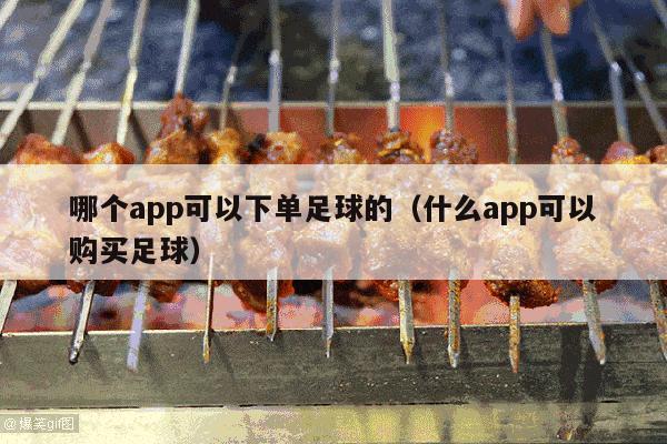 哪个app可以下单足球的（什么app可以购买足球）