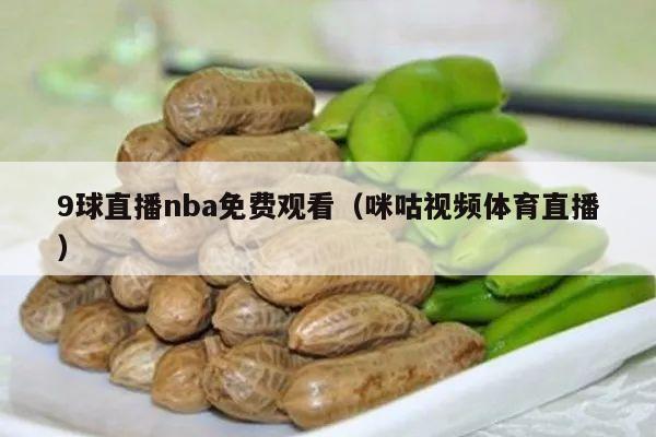 9球直播nba免费观看（咪咕视频体育直播）