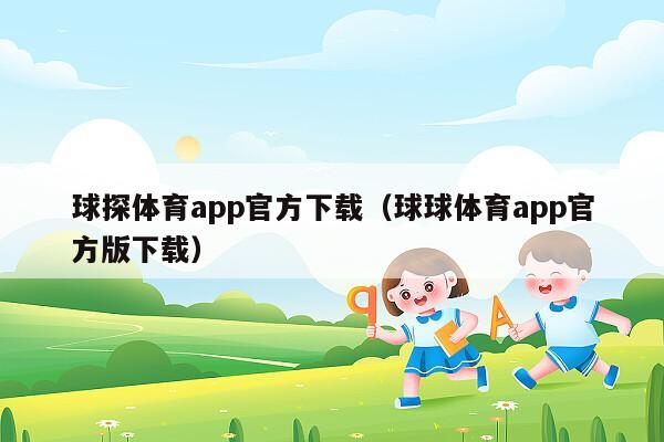 球探体育app官方下载（球球体育app官方版下载）