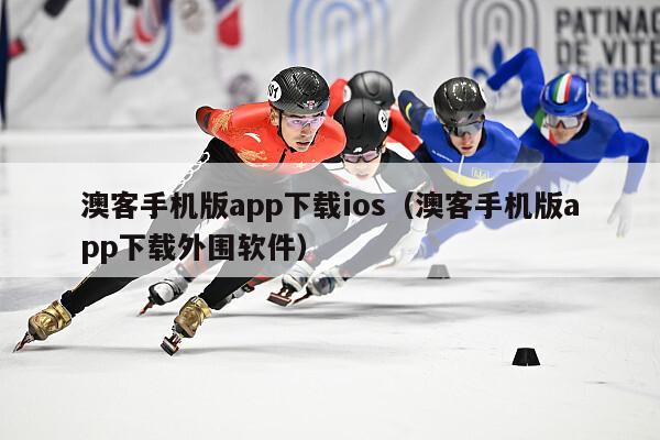 澳客手机版app下载ios（澳客手机版app下载外围软件）