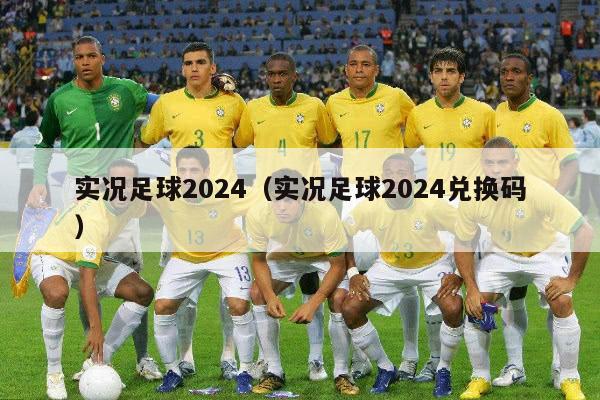 实况足球2024（实况足球2024兑换码）