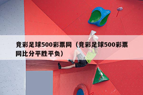 竞彩足球500彩票网（竞彩足球500彩票网比分平胜平负）