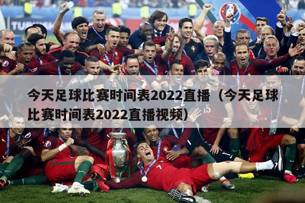 今天足球比赛时间表2022直播（今天足球比赛时间表2022直播视频）