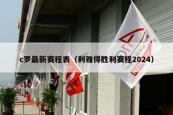 c罗最新赛程表（利雅得胜利赛程2024）