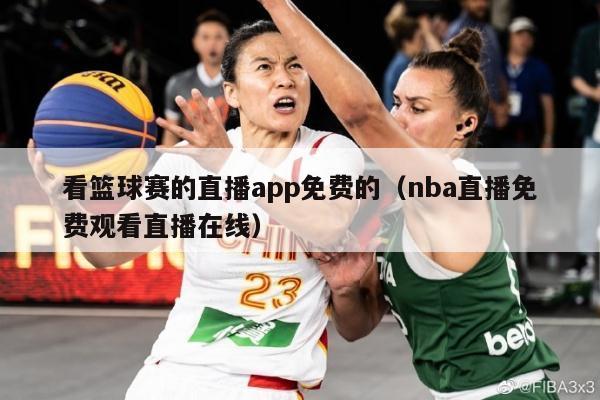 看篮球赛的直播app免费的（nba直播免费观看直播在线）