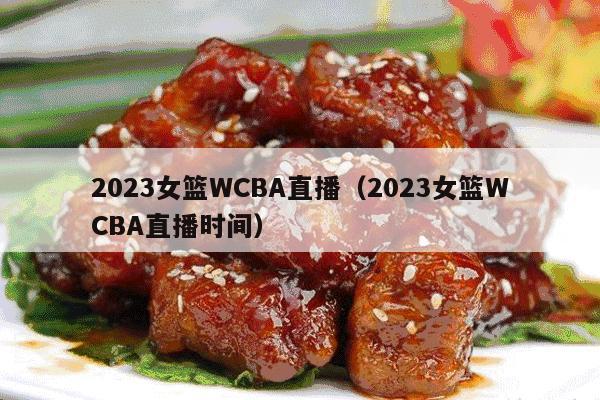 2023女篮WCBA直播（2023女篮WCBA直播时间）