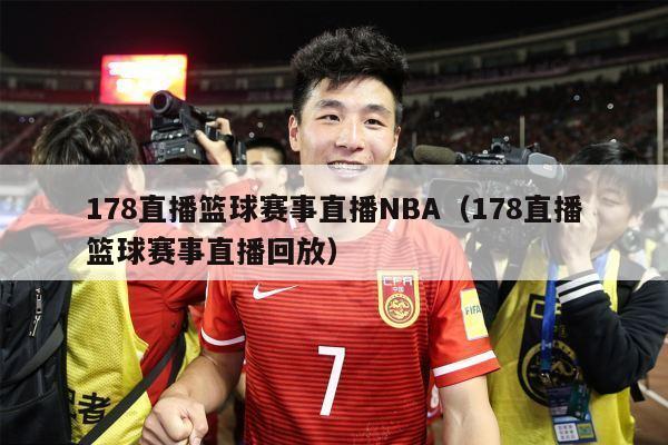 178直播篮球赛事直播NBA（178直播篮球赛事直播回放）