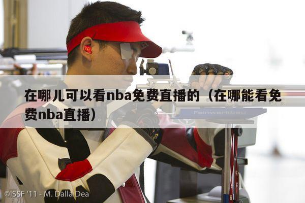 在哪儿可以看nba免费直播的（在哪能看免费nba直播）