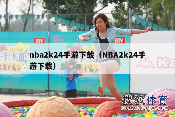 nba2k24手游下载（NBA2k24手游下载）