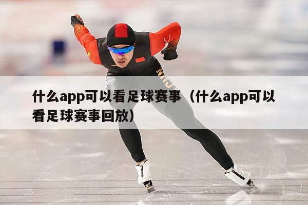 什么app可以看足球赛事（什么app可以看足球赛事回放）