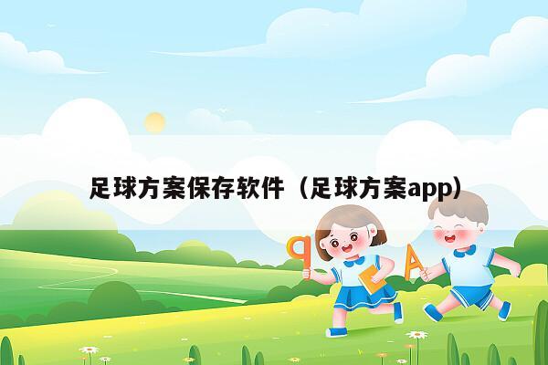 足球方案保存软件（足球方案app）