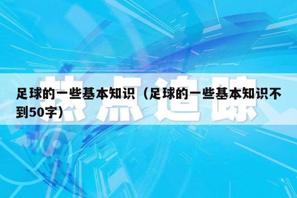 足球的一些基本知识（足球的一些基本知识不到50字）