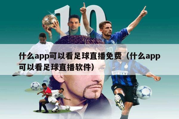 什么app可以看足球直播免费（什么app可以看足球直播软件）