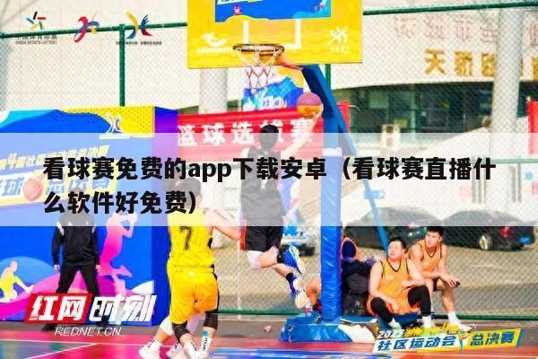 看球赛免费的app下载安卓（看球赛直播什么软件好免费）