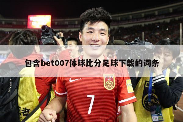 包含bet007体球比分足球下载的词条