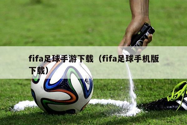 fifa足球手游下载（fifa足球手机版下载）