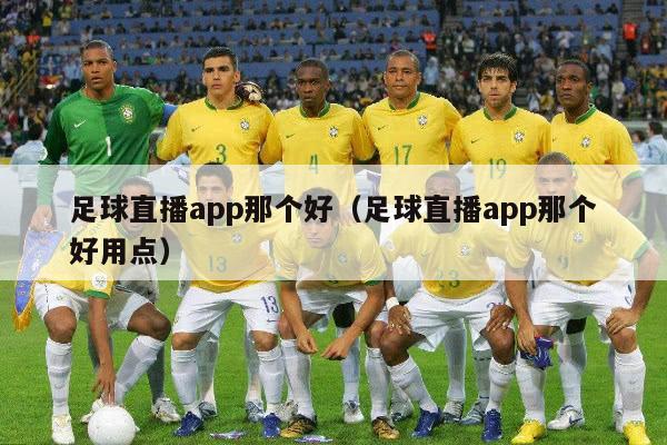 足球直播app那个好（足球直播app那个好用点）