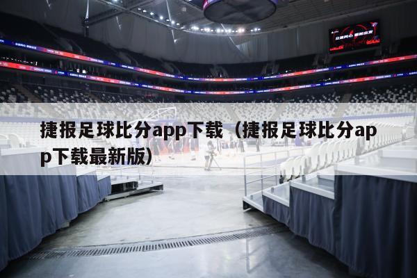 捷报足球比分app下载（捷报足球比分app下载最新版）