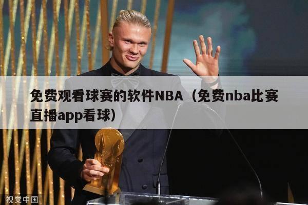 免费观看球赛的软件NBA（免费nba比赛直播app看球）