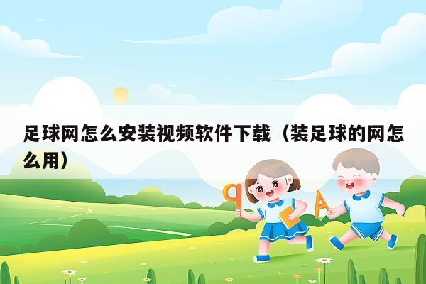 足球网怎么安装视频软件下载（装足球的网怎么用）