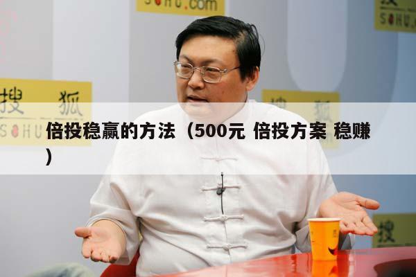 倍投稳赢的方法（500元 倍投方案 稳赚）