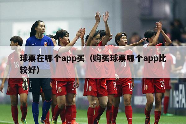 球票在哪个app买（购买球票哪个app比较好）