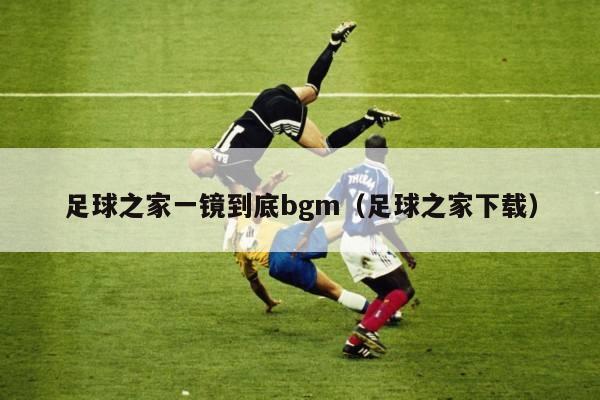 足球之家一镜到底bgm（足球之家下载）